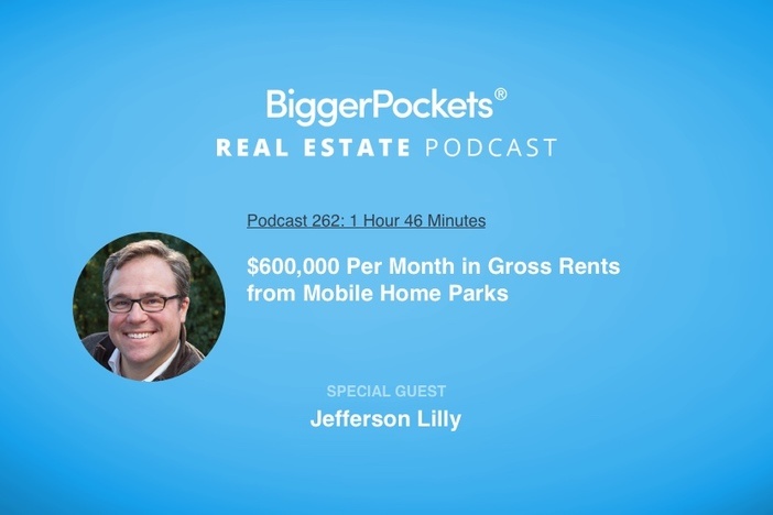 BiggerPockets Podcast 262: $600,000 Per Month in Gross Rents from Mobile Home Parks with Jefferson Lilly