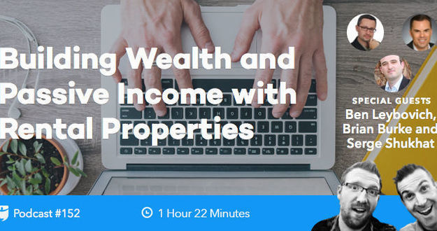 BiggerPockets Podcast 152: Building Wealth and Passive Income with Rental Properties with Ben Leybovich, Brian Burke, and Serge Shukhat