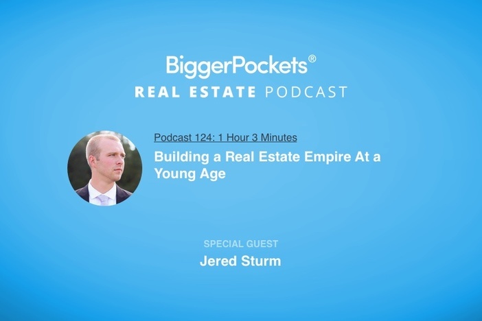 BiggerPockets Podcast 124: Building a Real Estate Empire At a Young Age with Jered Sturm