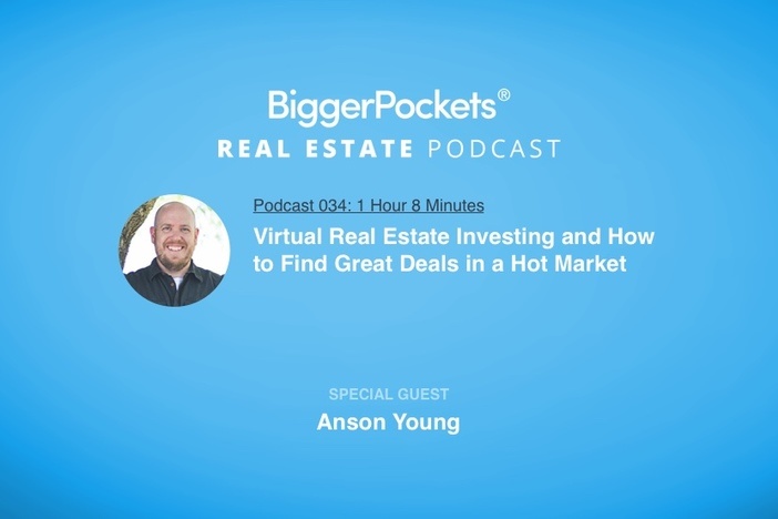 BiggerPockets Podcast 034: Virtual Real Estate Investing and How to Find Great Deals in a Hot Market with Anson Young