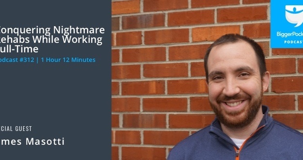 BiggerPockets Podcast 312: Conquering Nightmare Rehabs While Working Full-Time with BRRRR Investor James Masotti