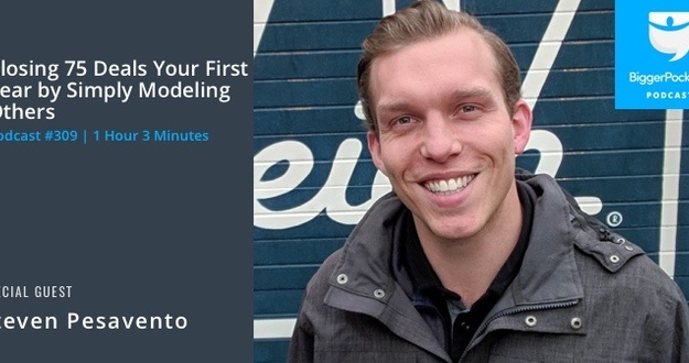 BiggerPockets Podcast 309: Closing 75 Deals Your First Year by Simply Modeling Others with Steven Pesavento