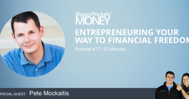 BiggerPockets Money Podcast 77: Entrepreneuring Your Way to Financial Freedom With Pete Mockaitis