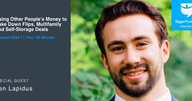 BiggerPockets Podcast 334: Using Other People’s Money to Fund Flips, Multifamily, & Self-Storage Deals With Ben Lapidus