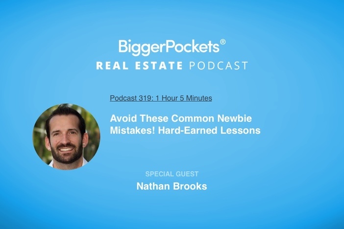 BiggerPockets Podcast 319: Avoid These Common Newbie Mistakes! Hard-Earned Lessons from Nathan Brooks