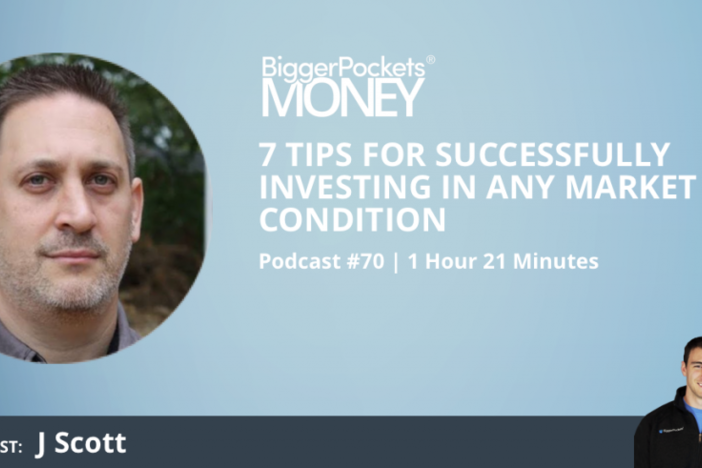 BiggerPockets Money Podcast 70: 7 Tips for Successfully Investing in ANY Market Condition With J Scott