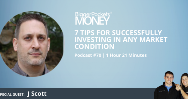 BiggerPockets Money Podcast 70: 7 Tips for Successfully Investing in ANY Market Condition With J Scott