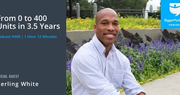 BiggerPockets Podcast 308: From 0 to 400 Units in 3.5 Years with Sterling White