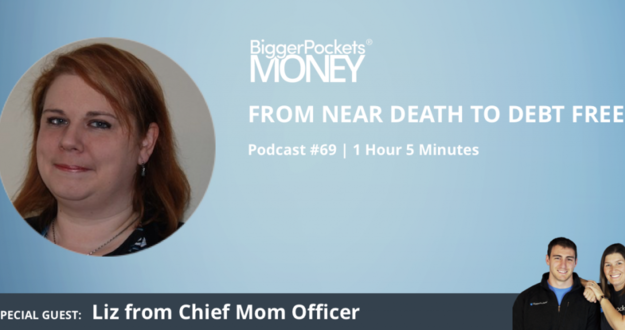 BiggerPockets Money Podcast 69: From Near Death to Debt-Free With Liz From Chief Mom Officer