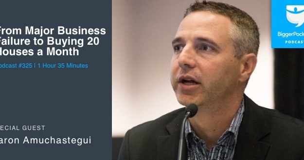 BiggerPockets Podcast 325: From Major Business Failure to Buying 20 Houses a Month With Aaron Amuchastegui