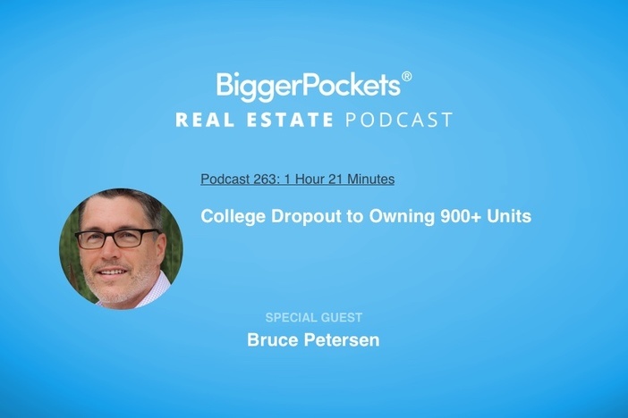 BiggerPockets Podcast 263: College Dropout to Owning 900+ Units with Bruce Petersen