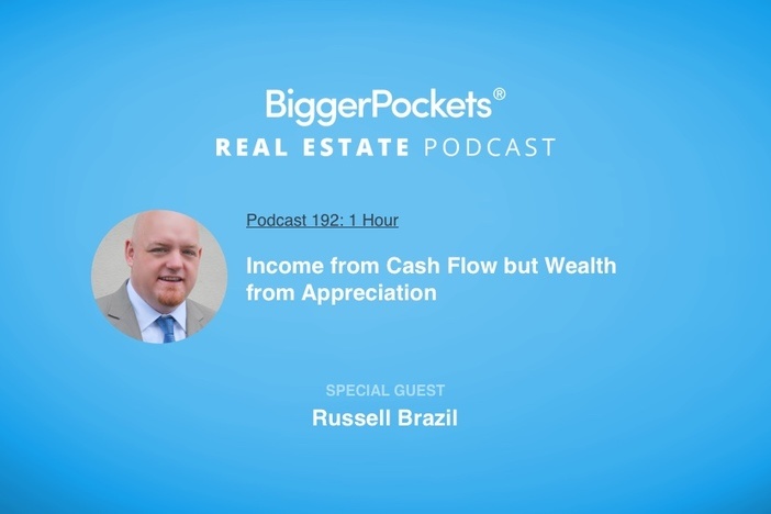 BiggerPockets Podcast 192: Income from Cash Flow but Wealth from Appreciation with Russell Brazil