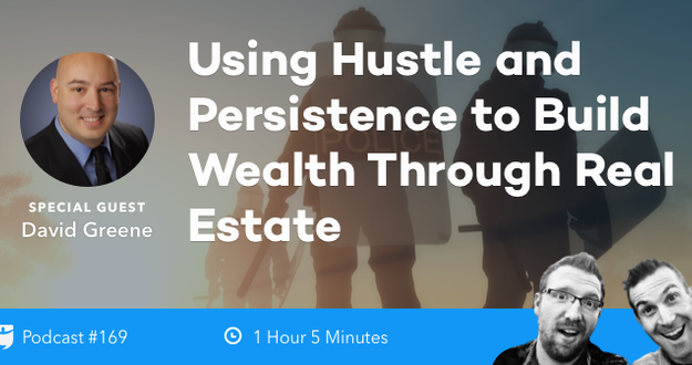 Hustle & Persistence To Build Wealth Through Real Estate | BiggerPockets Podcast 169: Using Hustle and Persistence to Build Wealth Through Real Estate with David Greene