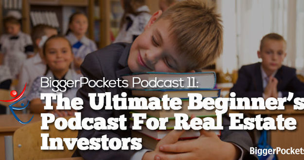 BiggerPockets Podcast 011 : The Ultimate Beginner’s Podcast For Real Estate Investors