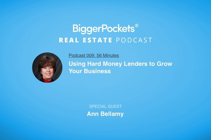 BiggerPockets Podcast 009: Using Hard Money Lenders to Grow Your Business with Ann Bellamy
