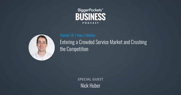 BiggerPockets Business Podcast 14: Entering a Crowded Service Market and Crushing the Competition with Nick Huber