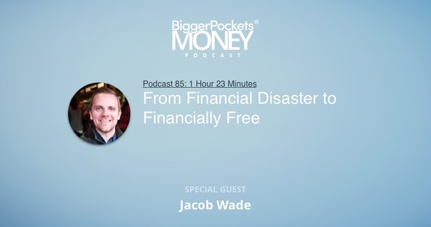 BiggerPockets Money Podcast 85: From Financial Disaster to Financially Free with Jacob Wade from I Heart Budgets