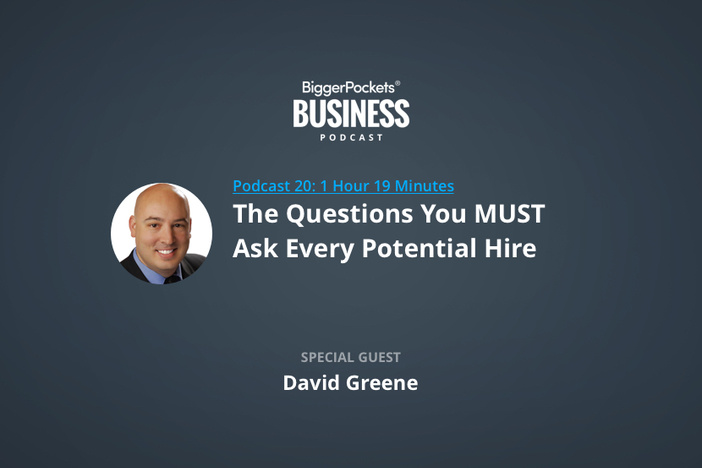 BiggerPockets Business Podcast 20: The Questions You MUST Ask Every Potential Hire with David Greene