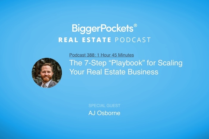 BiggerPockets Podcast 388: The 7-Step “Playbook” for Scaling Your Real Estate Business With AJ Osborne