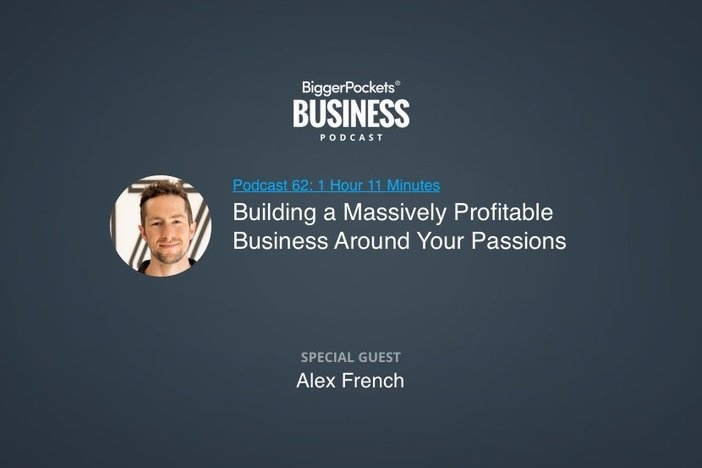 BiggerPockets Business Podcast 62: Building a Massively Profitable Business Around Your Passions With Alex French