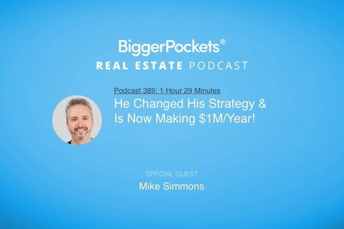 BiggerPockets Podcast 389: He Changed His Strategy & Is Now Making $1M/Year! With Mike Simmons