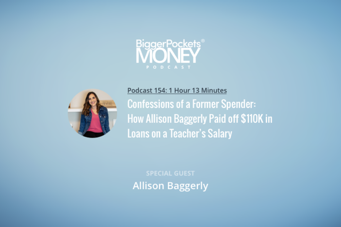 BiggerPockets Money Podcast 154: Confessions of a Former Spender: How Allison Baggerly Paid off $110K in Loans on a Teacher’s Salary