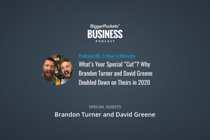 BiggerPockets Business Podcast 88: What’s Your Special “Cut”? Why Brandon Turner and David Greene Doubled Down on Theirs in 2020