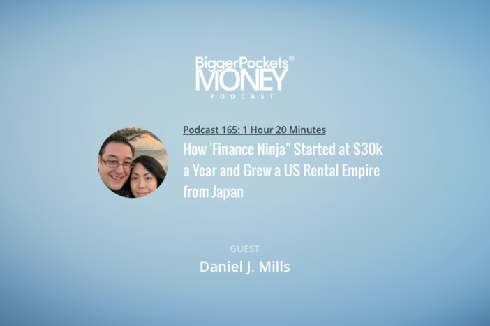 BiggerPockets Money Podcast 165: How ‘Finance Ninja” Daniel J. Mills Started at $30k a Year and Grew a US Rental Empire from Japan