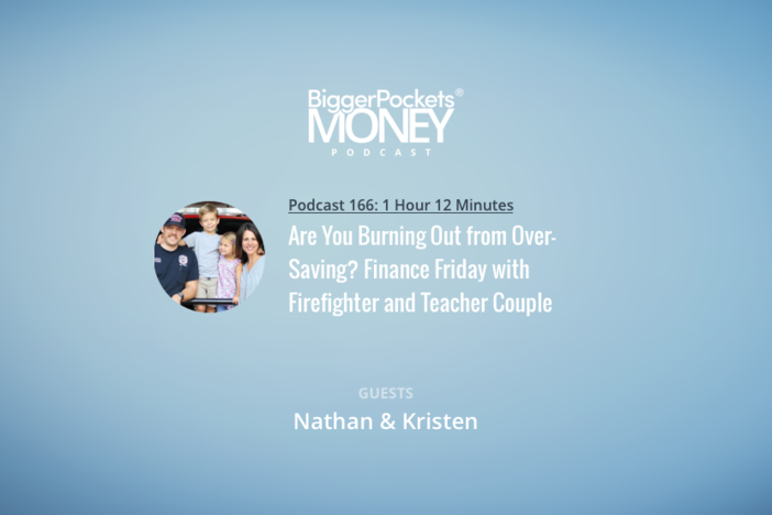 BiggerPockets Money Podcast 166: Are You Burning Out from Over-Saving? Finance Friday with Firefighter and Teacher Couple Nathan and Kristen
