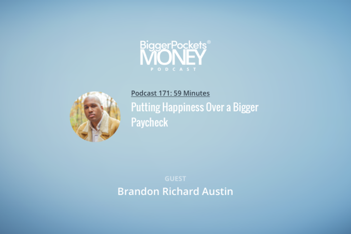 BiggerPockets Money Podcast 171: Putting Happiness Over a Bigger Paycheck with Brandon Richard Austin
