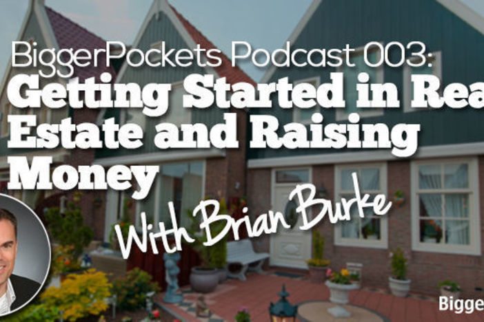 BiggerPockets Radio Podcast 003: Getting Started in Real Estate and Raising Money with Brian Burke