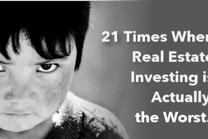 21 Times When Real Estate Investing Is Actually The Worst Real Estate Investing
