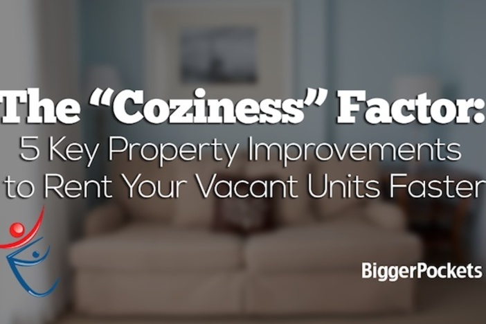 The “Coziness” Factor: 5 Key Property Improvements to Rent Your Vacant Units Faster Rent Units Faster