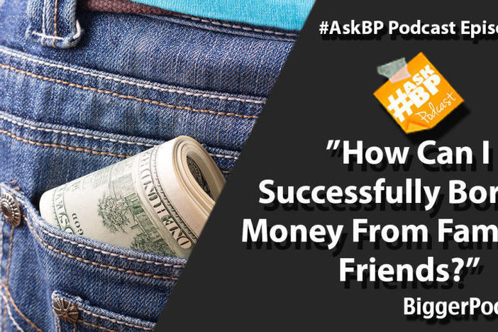 #AskBP 031: How Can I Successfully Borrow Money From Family or Friends? How Can I Successfully Borrow Money From Family or Friends?