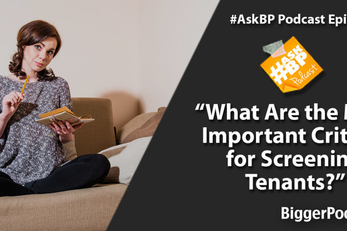 #AskBP 099: What Are the Most Important Criteria for Screening Tenants? What Are the Most Important Criteria for Screening Tenants?