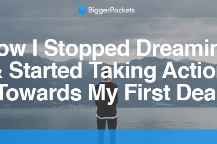 From One Newbie to Another: How I Stopped Dreaming & Started Taking Action Towards My First Deal